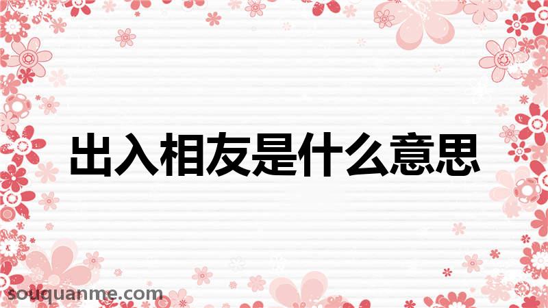 出入相友是什么意思 出入相友的拼音 出入相友的成语解释